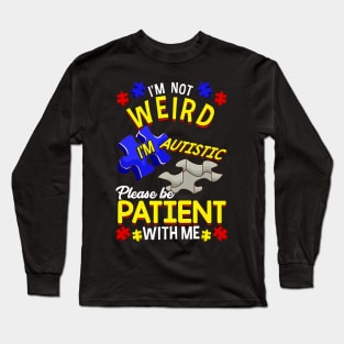 I'm Not Weird I'm Autistic Be Patient With Me Long Sleeve T-Shirt